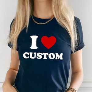 I Love Custom Shirt, Personalized I Love Shirt, I Heart Custom Shirt, Custom Valentines Day Gift, Custom I Love Shirt, I Love Shirt