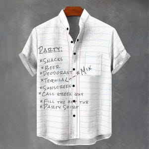 May include: White button-up shirt with a handwritten party checklist design. The shirt has a pocket and short sleeves. The text includes "PARTY: *SNACKS *BEER *DEODORANT *TEQUILA *SUNSCREEN *CALL GREEN GUY *FILL THE HOT TUB *PARTY SHIRT."