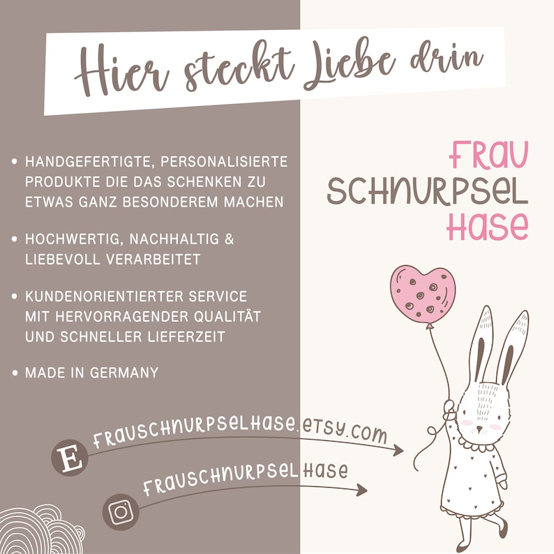 May include: A pink and white illustration of a bunny holding a pink heart-shaped balloon with white polka dots. The text "FRAU SCHNURPSEL Hase" is in the upper right corner of the image. The text "Hier steckt Liebe drin" is in the upper left corner of the image. The text "FRAUSCHNURPSELHase.etsy.com" is in the lower right corner of the image. The text "FRAUSCHNURPSEL Hase" is in the lower left corner of the image.
