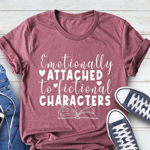 Emotionally Attached To Fictional Characters Shirt, Book Lover T-Shirt, Funny Reading Shirt, Blogger Shirt, Bookish Tee, Book Nerd Tee