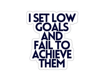 I Set Low Goals and Fail to Achieve Them" Funny Vinyl Sticker for Laptops, Water Bottles, and More!