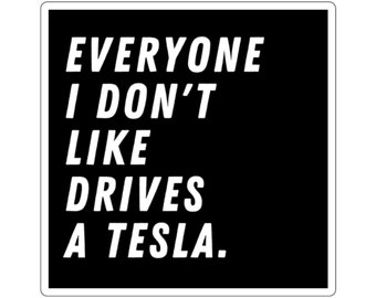 Everyone I Don't Like Drives a Tesla Square Sticker