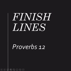 May include: A black background with the words "FINISH LINES" in white, stylized font. Below, in a smaller font, is "Proverbs 12". A vertical white line is on the left side of the image.
