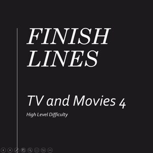 May include: Black and white text on a black background that reads "FINISH LINES TV and Movies 4 High Level Difficulty".