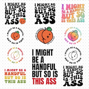 I Might Be A Handful But So Is This Ass PNG