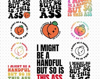 I Might Be A Handful But So Is This Ass PNG
