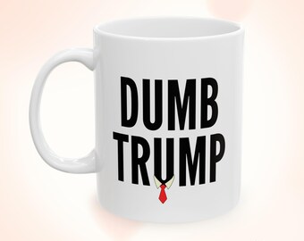 Dumb Trump Mug - Funny Anti-Trump Coffee Cup - Sarcastic Political Gift - Democrat Gift - Trump Hater Mug Bold anti-Trump design Gag gifts