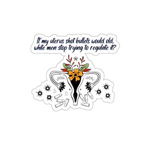 If my uterus shot bullets would old, white men stop trying to regulate it Die-Cut Stickers