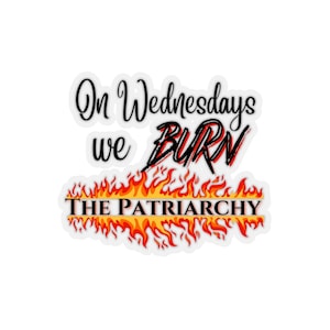 On Wednesdays We Burn the Patriarchy pro choice progressive leftist Sticker