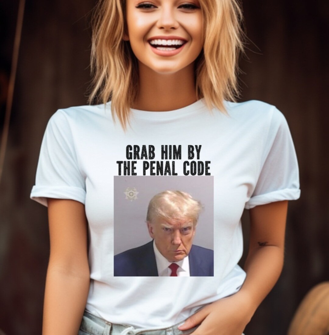 Trump Mugshot Tshirt for Prison, Grab Him by the Penal Code, Fuck Trump ...