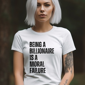 Eat the Rich tshirt, anti capitalism Being a Billionaire is a Moral Failure, socialism shirt, tax the rich