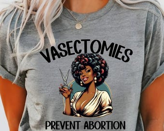 Feminist Pro Choice Unisex Cotton Tee, vasectomies prevent abortion, gift for feminist, leftist liberal anti maga plus size 3x 4x 5x
