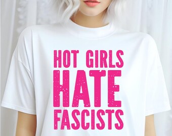 Hot Girls Hate Fascists unisex t-shirt anti fascism tee, human rights, fuck trump, anti maga, revolution, Gift for Feminists