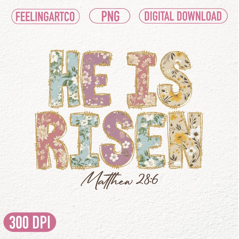 May include: Floral patterned letters spelling "He is Risen" with gold glitter outlining. The letters are in shades of pink, blue, and beige. The text "Matthew 28:6" is below the letters.