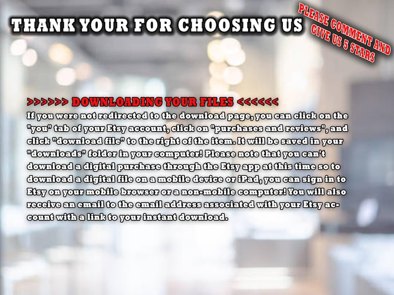 May include: Image with text: "THANK YOU FOR CHOOSING US" and "DOWNLOADING YOUR FILES". Instructions on how to download digital files from Etsy are included. The image also says "PLEASE COMMENT AND GIVE US 5 STARS".