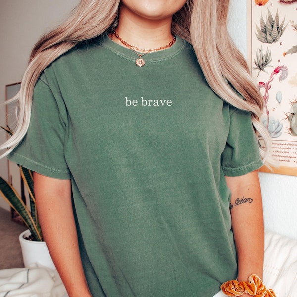 Embroidered Be Brave Comfort Colors Shirt, Embroidery Ultra Soft Tee, Inspiration Shirt