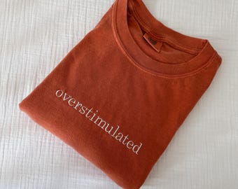 Embroidered Overstimulated Comfort Colors Tee, Embroidered Ultra Soft Tee, Monochromatic TShirts