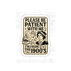 Vintage Aesthetic &quot;Please Be Patient I&#39;m From the 1900s&quot; Die Cut Sticker | Retro Humor Laptop Sticker | Funny Over the Hill Decal