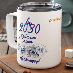 May include: White ceramic travel mug with a blue and purple design that says "In 2030 You'll own a farm And be happy!" with a drawing of a farm with cows and a barn.