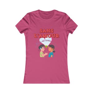 Tee-shirt favori des femmes &quot;Sans l&#39;amour Nous ne sommes rien!&quot; choix parmi 19 couleurs