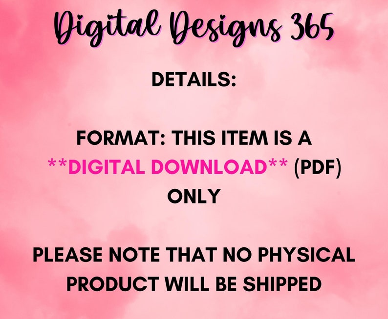 May include: Pink and white digital background with the text "Digital Designs 365" in black. The text "DETAILS:" is in black. The text "FORMAT: THIS ITEM IS A **DIGITAL DOWNLOAD** (PDF) ONLY" is in black with the words "DIGITAL DOWNLOAD" in pink. The text "PLEASE NOTE THAT NO PHYSICAL PRODUCT WILL BE SHIPPED" is in black.