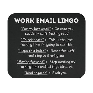 May include: A black and white image with the text "WORK EMAIL LINGO" in a white box. The image lists common phrases used in work emails and their more blunt meanings, such as "Per my last email" = "In case you suddenly can't fucking read."