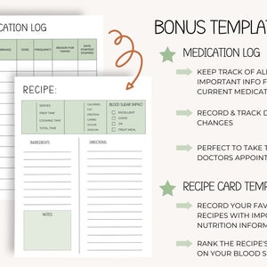 May include: Two printable templates for tracking medication and recipes. The medication log template includes sections for medicine name, dose, frequency, reason for taking, and date started/stopped. The recipe card template includes sections for servings, prep time, cooking time, total time, calories, fat, protein, carbs, sugar, sodium, and blood sugar impact.