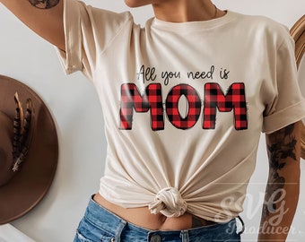 All You Need Is Mom SVG Design, Mother's Day SVG, Blessed Mama SVG, Mama Vibes Shirt, Mom Life Svg, Digital Download