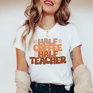 Half Coffee Half Teacher Shirt, Cute Teacher Shirt, Retro Teacher Shirt, Trendy Teacher Shirts, Teacher Tees, Teacher Gift, Teacher Shirts