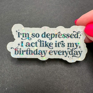 Sono così depresso che mi comporto come se fosse il mio compleanno Adesivo quotidiano, posso farcela anche con il cuore spezzato
