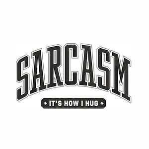 Sarcasm It&#39;s How I Hug Machine Embroidery Design. 7 Sizes. Funny Embroidery Design. Sarcastic Quote Embroidery Design. Digital Embroidery.