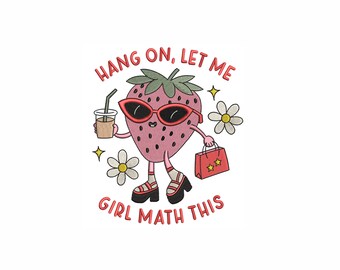 May include: A cartoon strawberry wearing sunglasses and holding a shopping bag and a cup of iced coffee. The text "Hang on, let me girl math this" is written around the strawberry.