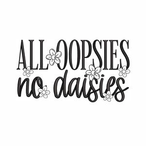 May include: White background with the phrase "ALL OOPSIES no daisies" in black script and block letters. Small daisy illustrations are placed around the text. The design is suitable for various craft projects.
