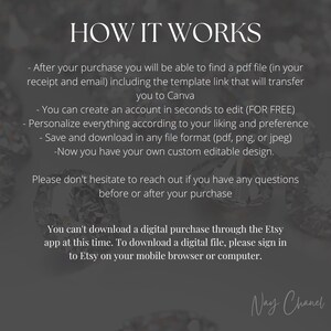 May include: Text explaining how to download a digital purchase from Etsy. The text says, "After your purchase you will be able to find a pdf file (in your receipt and email) including the template link that will transfer you to Canva. You can create an account in seconds to edit (FOR FREE). Personalize everything according to your liking and preference. Save and download in any file format (pdf, png, or jpeg). -Now you have your own custom editable design. Please don't hesitate to reach out if you have any questions before or after your purchase. You can't download a digital purchase through the Etsy app at this time. To download a digital file, please sign in to Etsy on your mobile browser or computer."