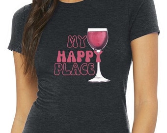 Wine Lover T-Shirt, My Happy Place, Toddler Mom Day Drinking Top, Funny Cocktail Shirt, Girls Night In Graphic Tee, Wine Drinker Tshirt