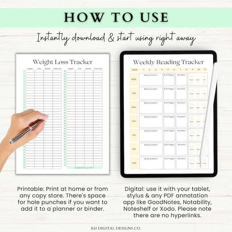 May include: Printable and digital trackers for weight loss and weekly reading. The printable tracker has a green and white color scheme and the digital tracker has a yellow and white color scheme. The text "HOW TO USE" is at the top of the image. The text "Instantly download & start using right away" is below the "HOW TO USE" text. The text "Weight Loss Tracker" is at the top of the left side of the image. The text "Weekly Reading Tracker" is at the top of the right side of the image. The text "Printable: Print at home or from any copy store. There's space for hole punches if you want to add it to a planner or binder." is at the bottom left of the image. The text "Digital: use it with your tablet, stylus & any PDF annotation app like GoodNotes, Notability, Noteshelf or Xodo. Please note there are no hyperlinks." is at the bottom right of the image. The text "KH DIGITAL DESIGNS CO." is at the bottom center of the image.