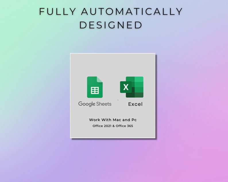 May include: A white square with green icons for Google Sheets and Excel. The text "FULLY AUTOMATICALLY DESIGNED" is above the square. The text "Work With Mac and Pc" and "Office 2021 & Office 365" is below the icons.