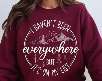 World Traveler Sweatshirt, I Haven't Been Everywhere But It's On My List, Vacation Sweater, Adventure Shirt, Gift For Traveler, Funny Travel