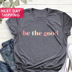 Be The Good Shirt, Be A Good Human Shirt, Inspiration Shirt, Positive Kindness Shirt, Be A Good Human Gift, Be Kind Gift, Be Kind Shirt