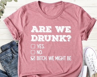Are We Drunk Bitch We Might Be Shirt, Wine Lover Gift, Drinking Tee, Alcohol Shirt, Alcoholic Bestie Shirt, Drinking Party, Wine Lover Gift