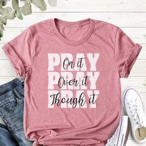 Pray Christian Shirt, Pray On It Shirt, Pray Over It Shirt, Pray Through It, Prayer Shirt, Worship Shirt, Faith, Scripture Shirts For Women