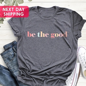 Be The Good Shirt, Be A Good Human Shirt, Inspiration Shirt, Positive Kindness Shirt, Be A Good Human Gift, Be Kind Gift, Be Kind Shirt