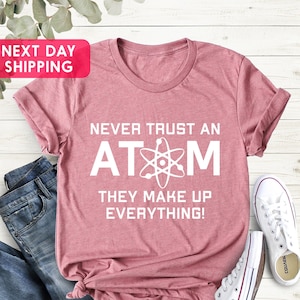 Never Trust An Atom They Make Up Everything Mens T-shirt, Shirts For Engineers, Science T-shirt, Funny Science Gift, Science School T Shirt