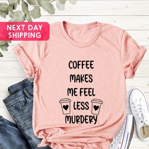 Coffee Makes Me Less Murdery Shirt, Coffee Lover T-Shirt, Coffee Tee, Brunch Shirt, Women&#39;s Coffee Shirt, Funny Coffee Shirt, Gift For Her