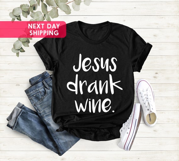 Jesus Drank Wine T-Shirt | Wine Lover Tee Jesus Drank Wine T-Shirt | Wine Lover Tee