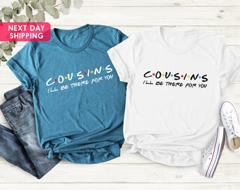 Cousins Shirt, Cousins I'll Be There For You Shirt, Cousins Gift, Cousin Friends Shirts, Cousins By Birth Shirt, Matching Cousins Shirts