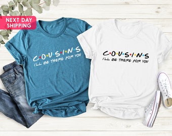 Cousins Shirt, Cousins I&#39;ll Be There For You Shirt, Cousins Gift, Cousin Friends Shirts, Cousins By Birth Shirt, Matching Cousins Shirts
