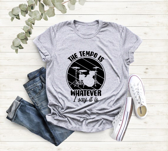 The Tempo Is Whatever I Say It Is T-Shirt Drummer Musician The Tempo Is Whatever I Say It Is T-Shirt Drummer Musician