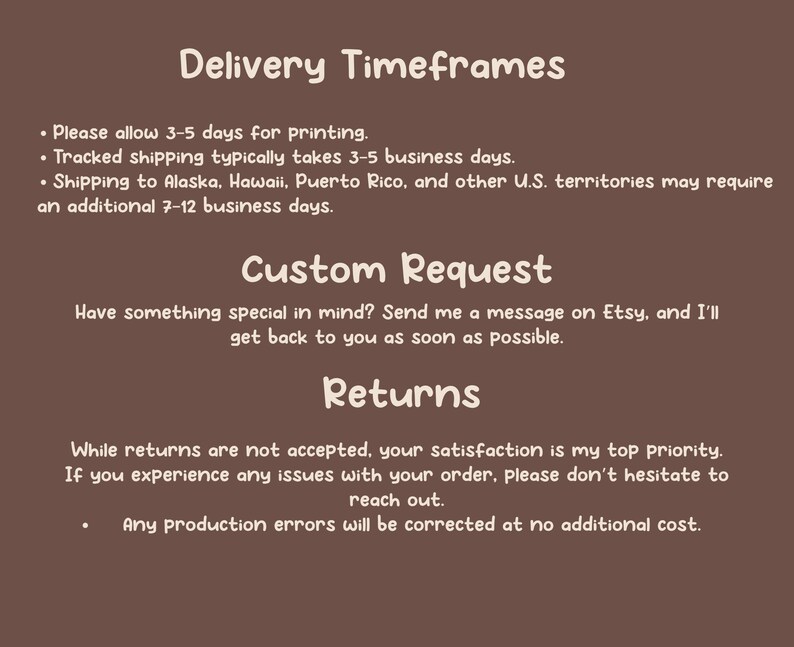 May include: A brown background with white text detailing delivery timeframes, custom request information, and return policies. The text is in a handwritten style font. The image provides information about the shop's policies.