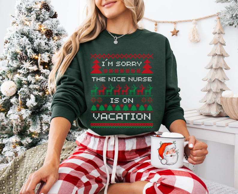 A Funny Nurse Gift sweatshirt, designed like an Ugly Xmas Sweater, with the sarcastic phrase "I'm Sorry The Nice Nurse Is On Vacation." This is ideal for an RN LPN Nurse or ICU Nurse Gif